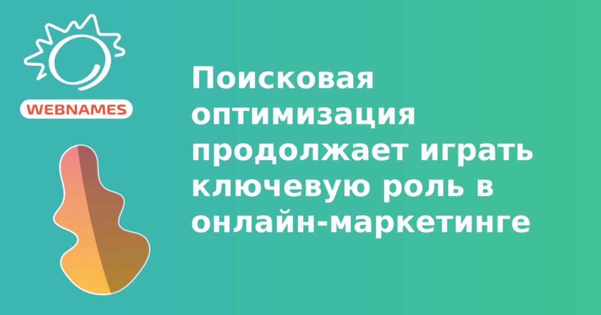 Поисковая оптимизация продолжает играть ключевую роль в онлайн-маркетинге