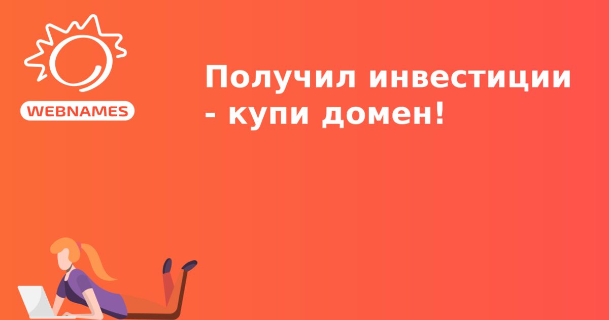 Получил инвестиции - купи домен!