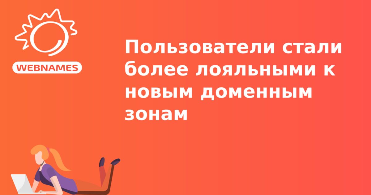 Пользователи стали более лояльными к новым доменным зонам