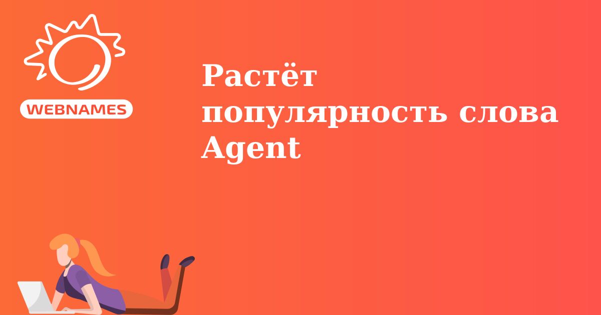Растёт популярность слова Agent