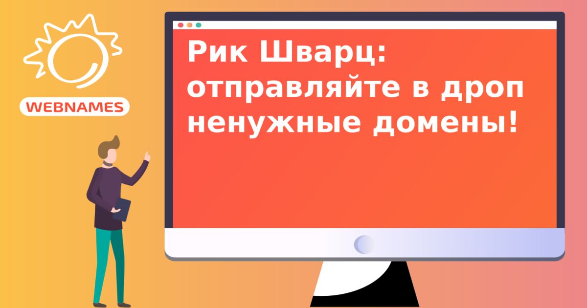 Рик Шварц: отправляйте в дроп ненужные домены!