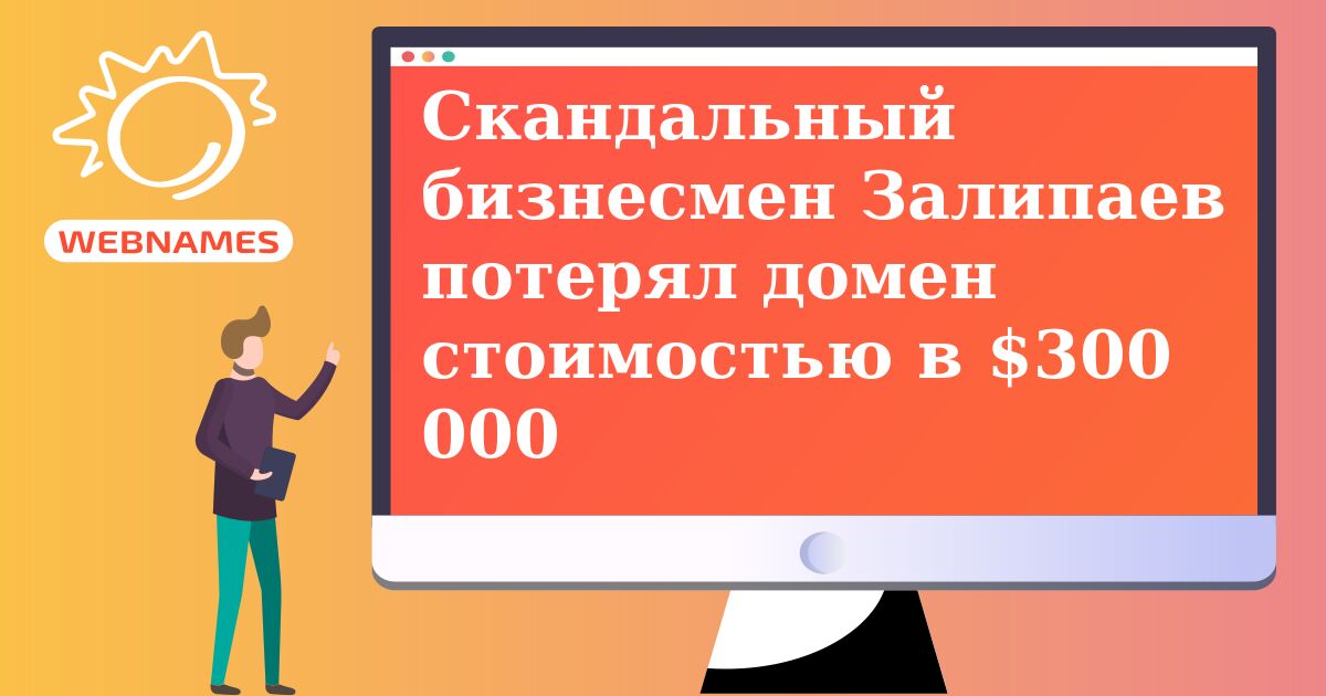 Скандальный бизнесмен Залипаев потерял домен стоимостью в $300 000