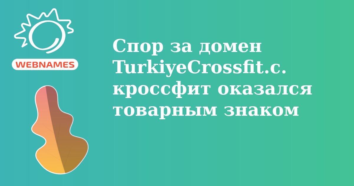 Спор за домен TurkiyeCrossfit.com: кроссфит оказался товарным знаком