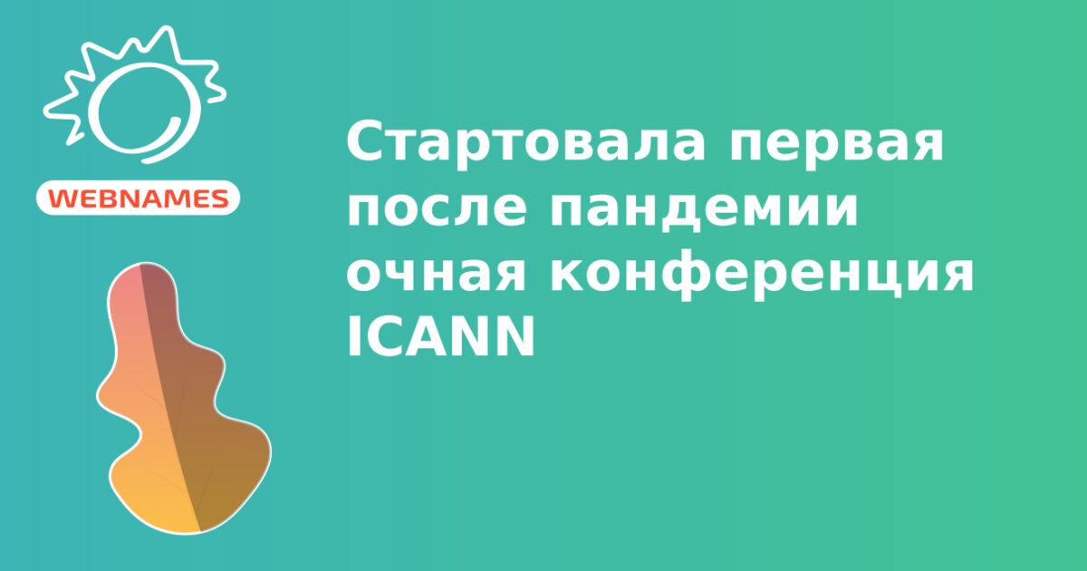 Стартовала первая после пандемии очная конференция ICANN