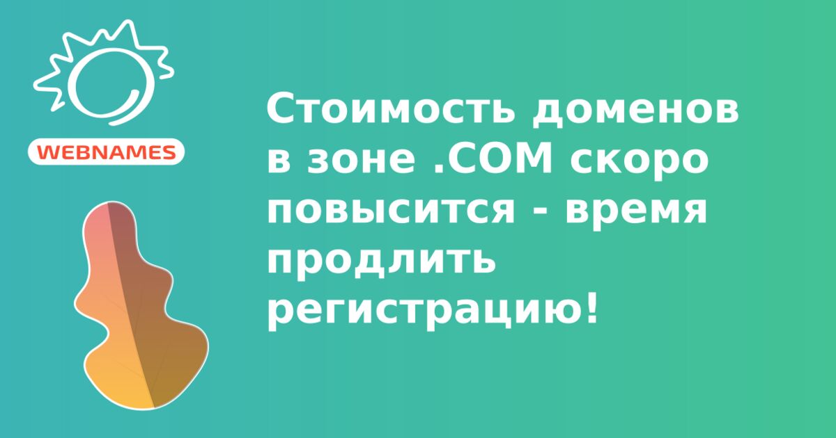 Стоимость доменов в зоне .COM скоро повысится - время продлить регистрацию!