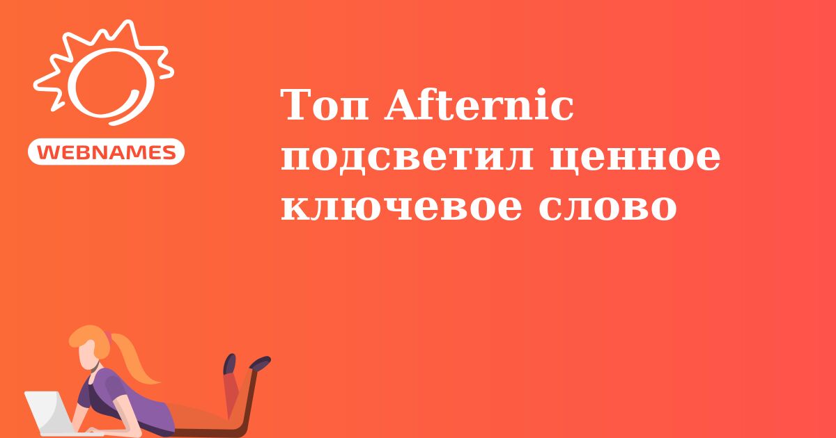 Топ Afternic подсветил ценное ключевое слово
