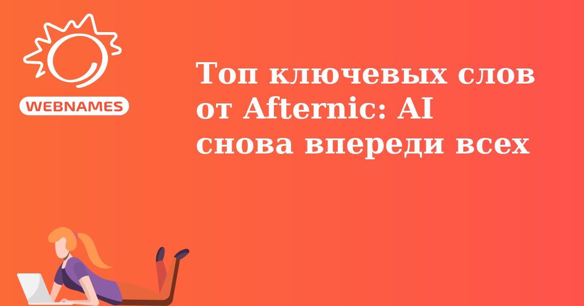 Топ ключевых слов от Afternic: AI снова впереди всех