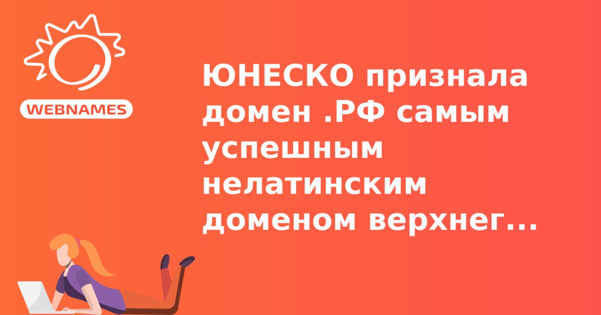 ЮНЕСКО признала домен .РФ самым успешным нелатинским доменом верхнего уровня