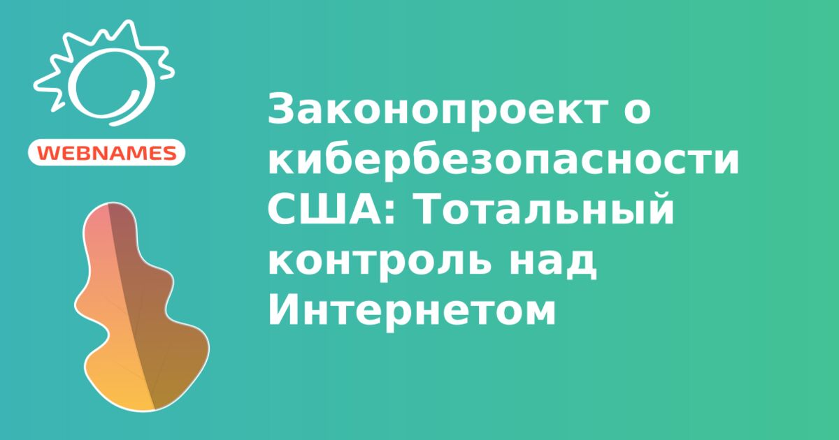 Законопроект о кибербезопасности США: Тотальный контроль над Интернетом