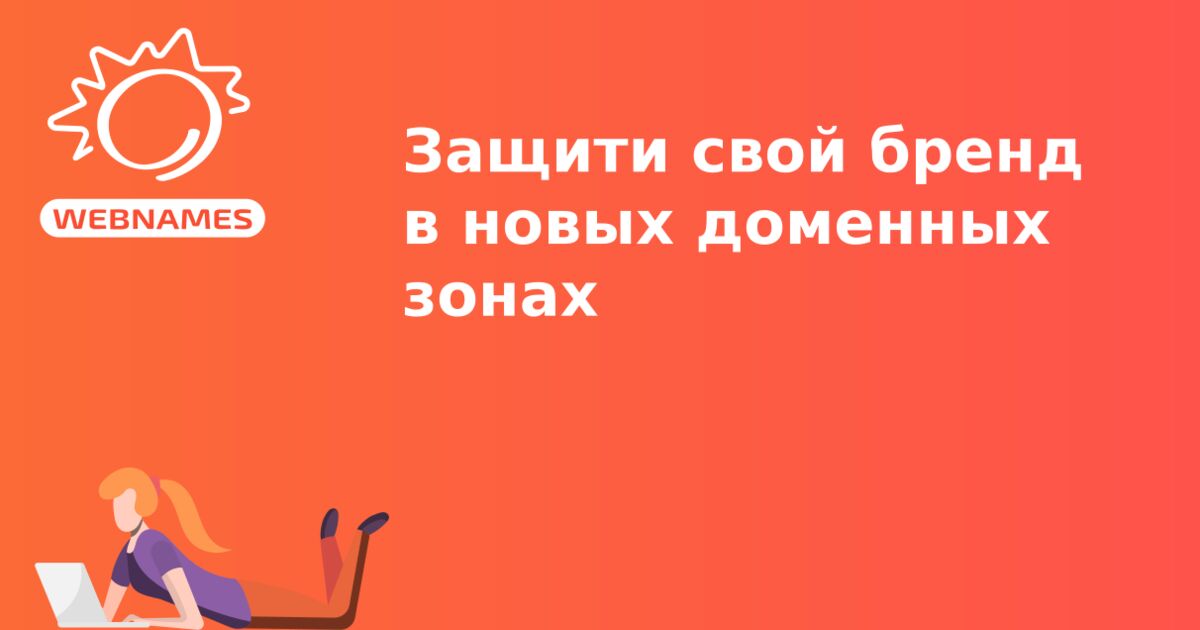 Защити свой бренд в новых доменных зонах